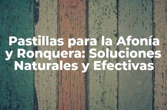 Pastillas para la Afonía y Ronquera: Soluciones Naturales y Efectivas