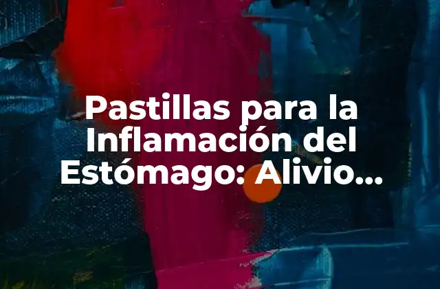 Pastillas para la Inflamación Del Estómago: Alivio Natural y Efectivo