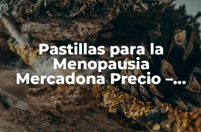Pastillas para la Menopausia Mercadona Precio – Guía Completa
