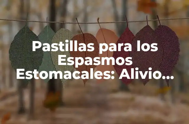 Pastillas para los Espasmos Estomacales: Alivio Natural y Efectivo