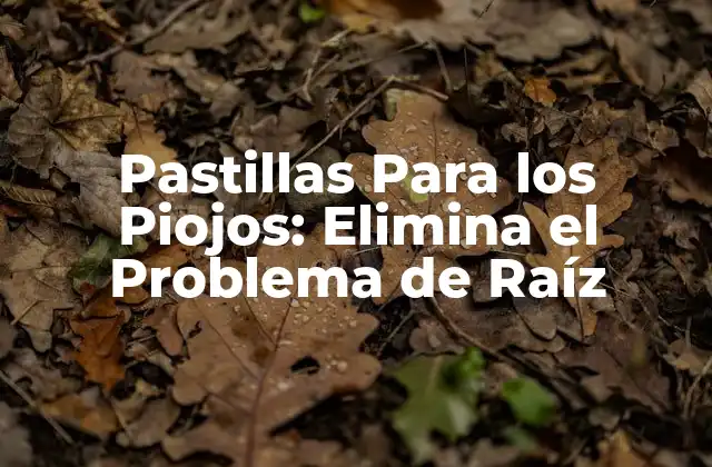 Pastillas para los Piojos: Elimina el Problema de Raíz