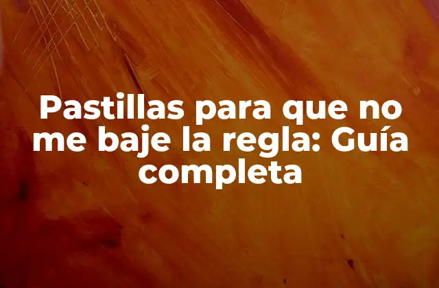 Pastillas para que No Me Baje la Regla: Guía Completa
