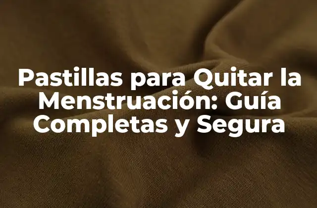 Pastillas para Quitar la Menstruación: Guía Completas y Segura
