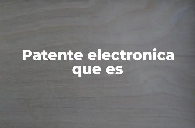 Patente Electronica que es