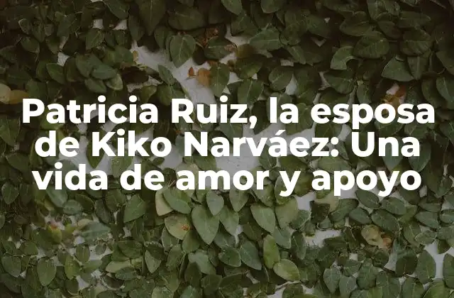 Patricia Ruiz, la Esposa de Kiko Narváez: una Vida de Amor y Apoyo