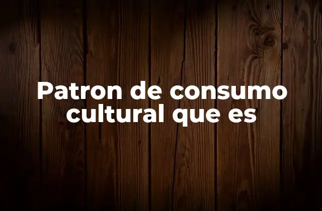 Patron de Consumo Cultural que es