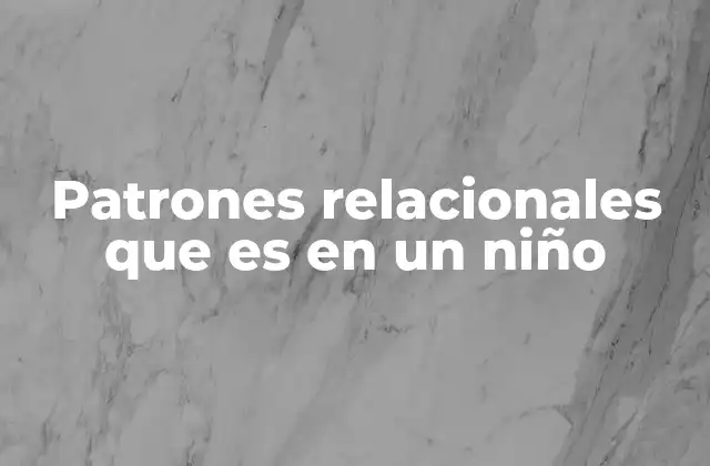 Patrones Relacionales que es en un Niño