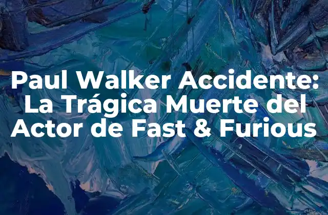 Paul Walker Accidente: la Trágica Muerte Del Actor de Fast & Furious