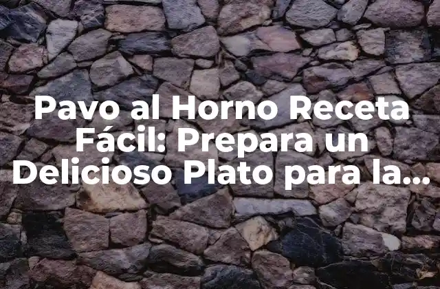 Pavo Al Horno Receta Fácil: Prepara un Delicioso Plato para la Familia