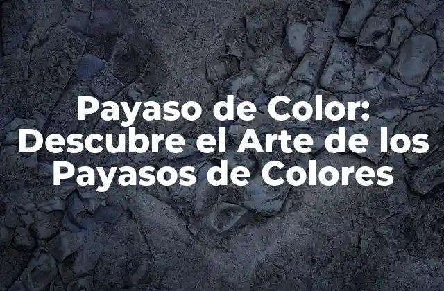 Payaso de Color: Descubre el Arte de los Payasos de Colores