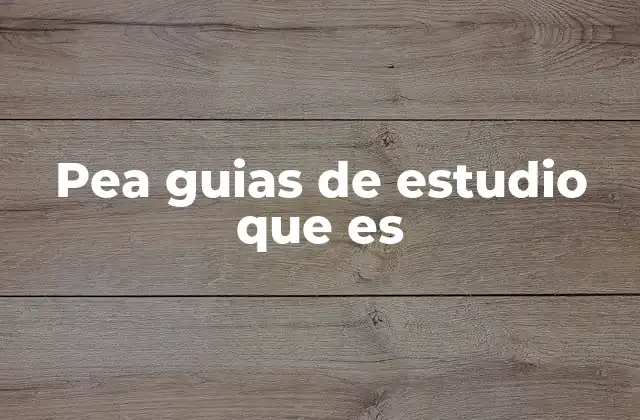 Pea Guias de Estudio que es