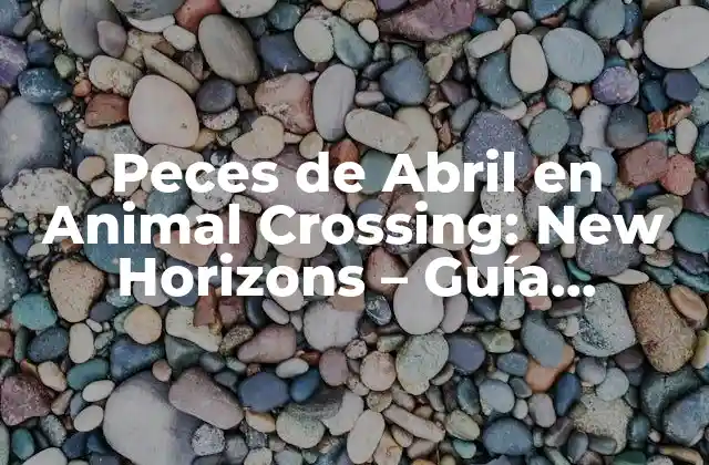 Peces de Abril en Animal Crossing: New Horizons – Guía Completa