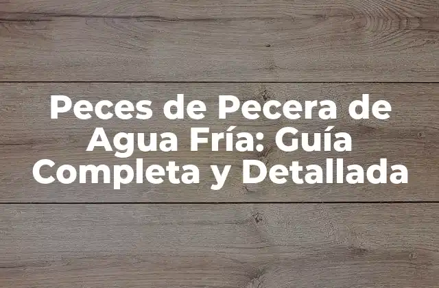 Peces de Pecera de Agua Fría: Guía Completa y Detallada