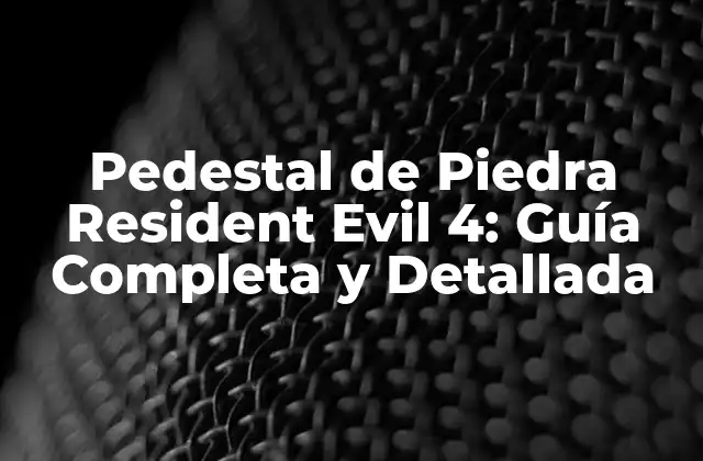 Pedestal de Piedra Resident Evil 4: Guía Completa y Detallada