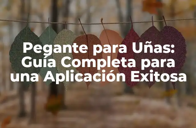 Pegante para Uñas: Guía Completa para una Aplicación Exitosa