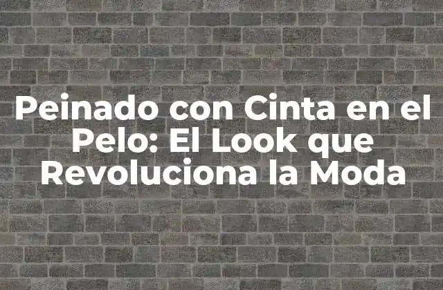 Peinado con Cinta en el Pelo: el Look que Revoluciona la Moda