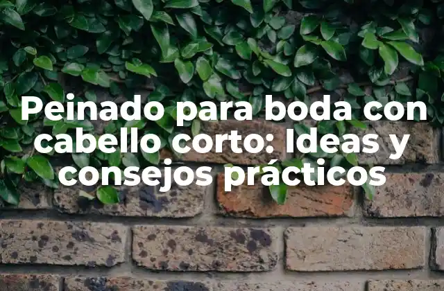 Peinado para Boda con Cabello Corto: Ideas y Consejos Prácticos
