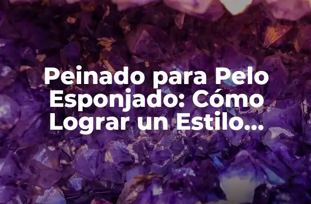 Peinado para Pelo Esponjado: Cómo Lograr un Estilo Espectacular