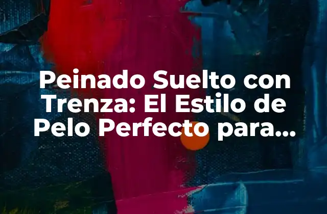 Peinado Suelto con Trenza: el Estilo de Pelo Perfecto para Cualquier Ocasión
