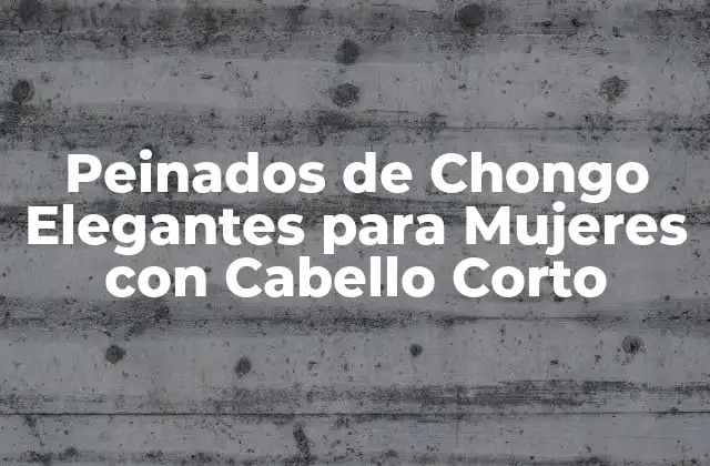 Peinados de Chongo Elegantes para Mujeres con Cabello Corto