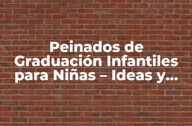 Peinados de Graduación Infantiles para Niñas – Ideas y Estilos