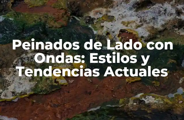 Peinados de Lado con Ondas: Estilos y Tendencias Actuales 2 Ventajas de los Peinados de Lado con Ondas
