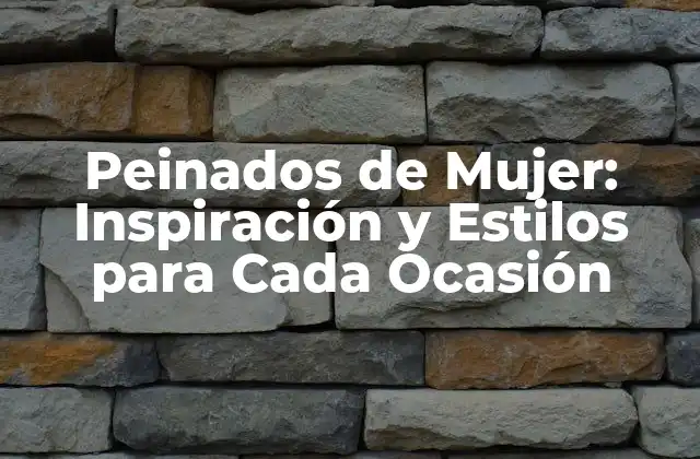 Peinados de Mujer: Inspiración y Estilos para Cada Ocasión