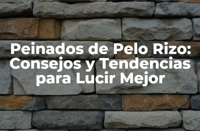 Peinados de Pelo Rizo: Consejos y Tendencias para Lucir Mejor