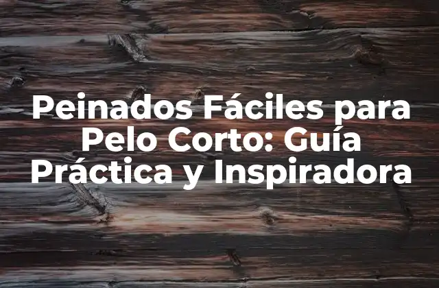 ¿Por qué los Peinados Fáciles son Ideales para el Pelo Corto?