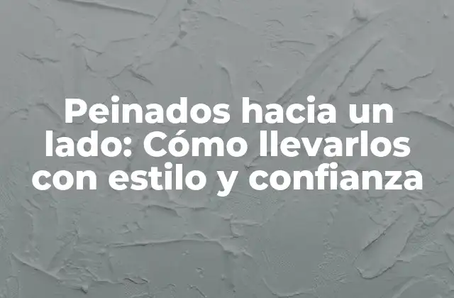 Peinados hacia un Lado: Cómo Llevarlos con Estilo y Confianza