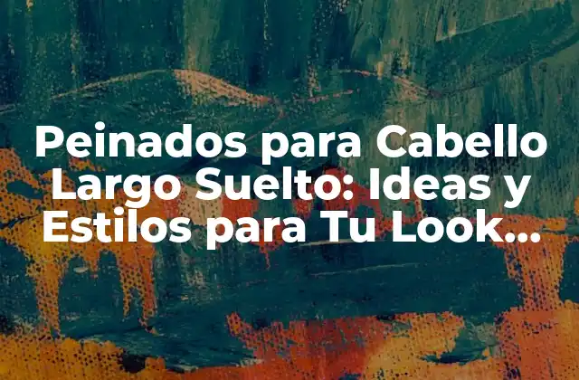 Peinados para Cabello Largo Suelto: Ideas y Estilos para Tu Look Perfecto