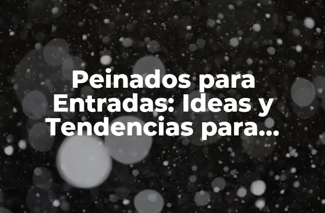 Peinados para Entradas: Ideas y Tendencias para Cabellos de Todos los Tipos