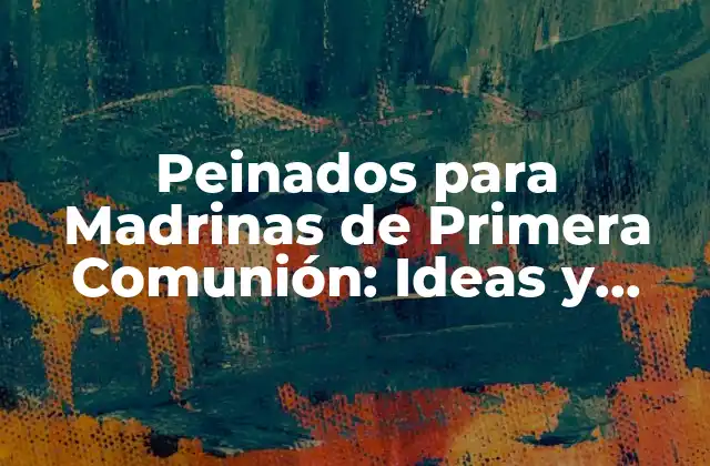 Peinados para Madrinas de Primera Comunión: Ideas y Tendencias