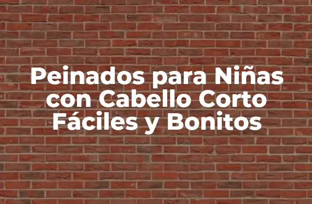 Ventajas de los Peinados para Niñas con Cabello Corto