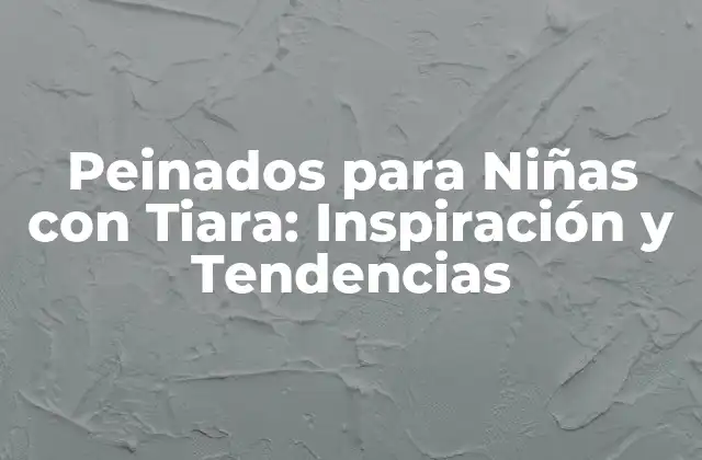 Peinados para Niñas con Tiara: Inspiración y Tendencias