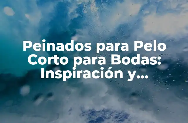 Peinados para Pelo Corto para Bodas: Inspiración y Tendencias para la Día Más Especial