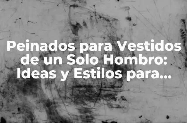 Peinados para Vestidos de un Solo Hombro: Ideas y Estilos para Impress