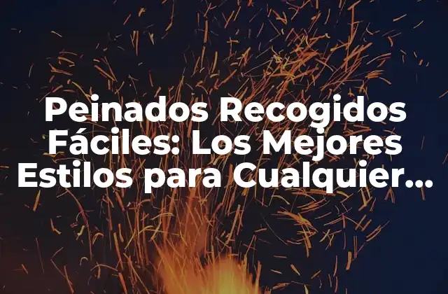 Peinados Recogidos Fáciles: los Mejores Estilos para Cualquier Ocasión