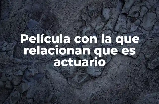 Película con la que Relacionan que es Actuario 2 Cómo el cine representa el mundo de los cálculos actuariales