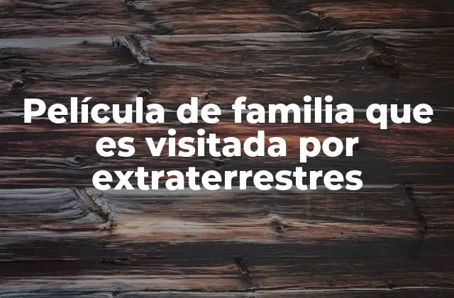 Película de Familia que es Visitada por Extraterrestres