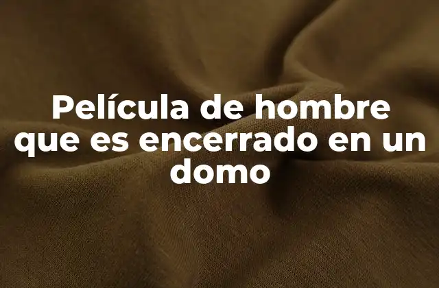 Película de Hombre que es Encerrado en un Domo