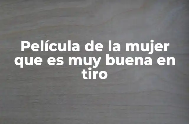 Película de la Mujer que es Muy Buena en Tiro