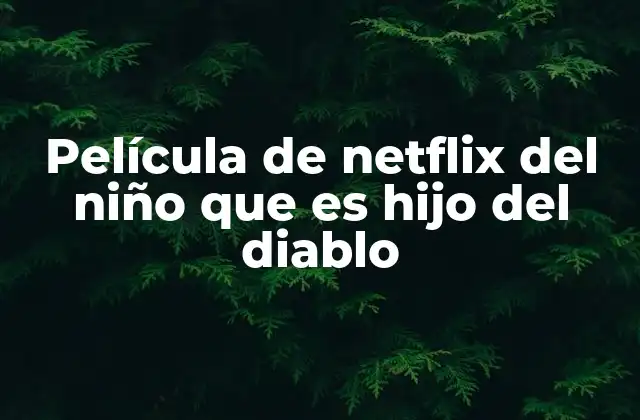 Película de Netflix Del Niño que es Hijo Del Diablo