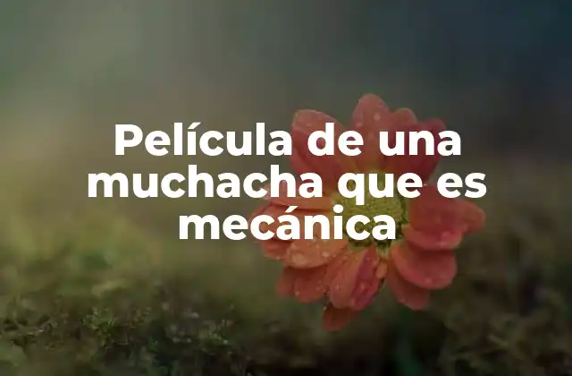 Película de una Muchacha que es Mecánica