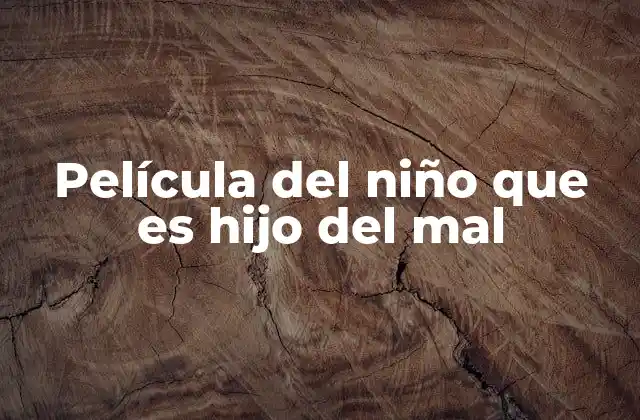 Película Del Niño que es Hijo Del Mal