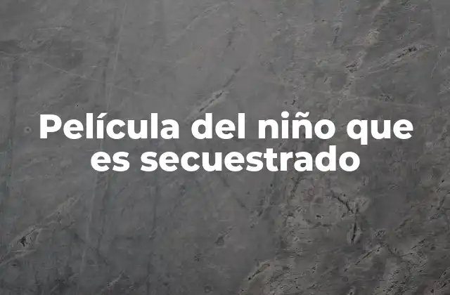 Película Del Niño que es Secuestrado