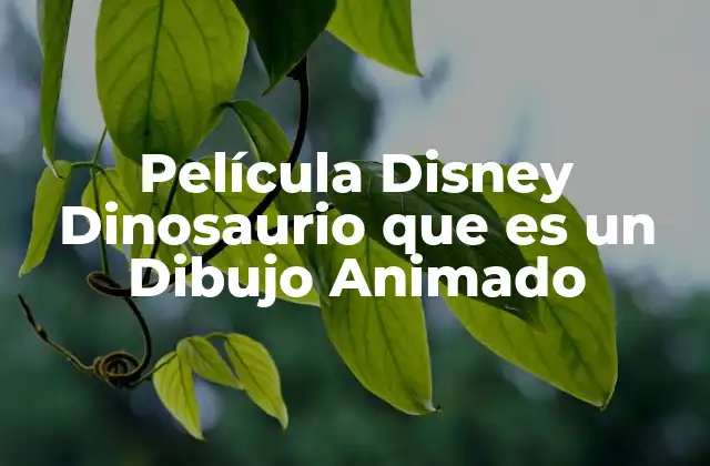 Película Disney Dinosaurio que es un Dibujo Animado