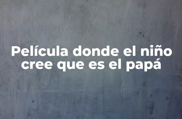 El rol del niño como figura paterna en la narrativa cinematográfica