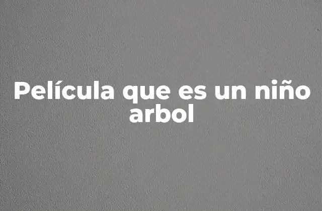 Película que es un Niño Arbol