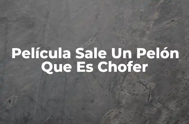 Película Sale un Pelón que es Chofer